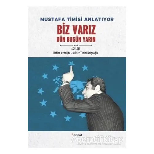 Mustafa Timisi Anlatıyor: Biz Varız Dün Bugün Yarın - Hatice Aydoğdu - Dipnot Yayınları