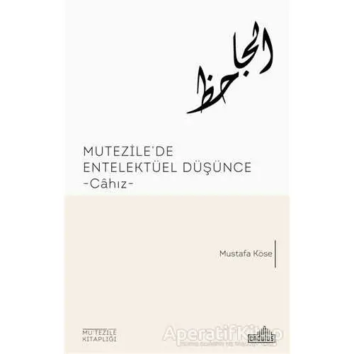 Mutezilede Entelektüel Düşünce - Mustafa Köse - Endülüs Yayınları