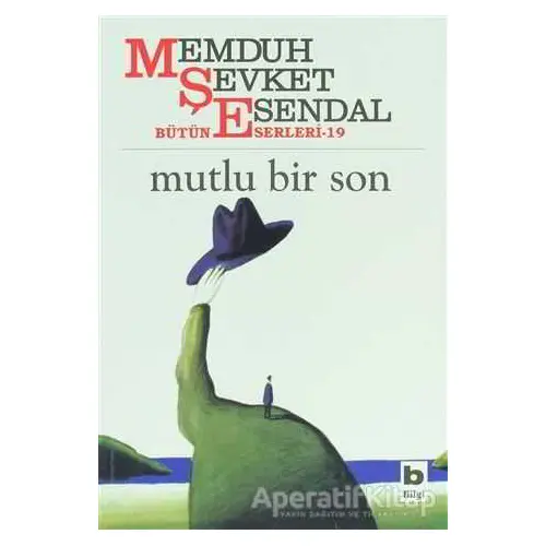 Mutlu Bir Son Hikâyeler 13 Bütün Eserleri 19 - Memduh Şevket Esendal - Bilgi Yayınevi