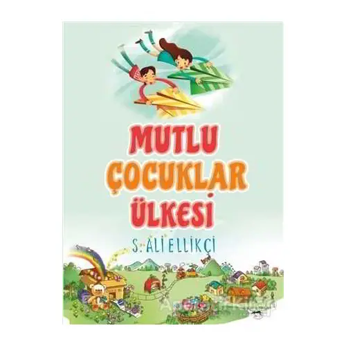 Mutlu Çocuklar Ülkesi - S. Ali Ellikci - Sokak Kitapları Yayınları
