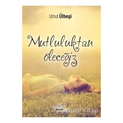 Mutluluktan Öleceğiz - Umut Ülbegi - Seyyah Kitap