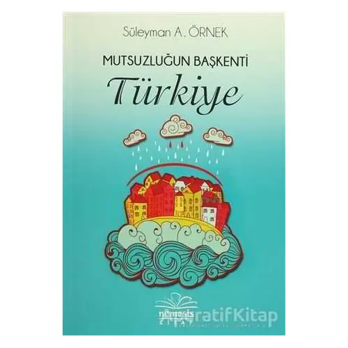 Mutsuzluğun Başkenti Türkiye - Süleyman A. Örnek - Nemesis Kitap