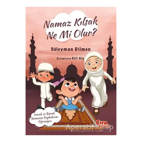 Namaz Kılsak Ne Mi Olur? - Süleyman Dilmen - Çıra Çocuk Yayınları