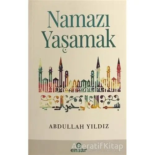 Namazı Yaşamak - Abdullah Yıldız - Ensar Neşriyat