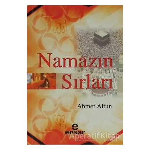 Namazın Sırları - Ahmet Altun - Ensar Neşriyat