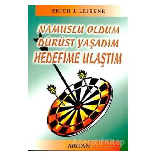 Namuslu Oldum Dürüst Yaşadım Hedefime Ulaştım - Erich J. Lejeune - Arıtan Yayınevi