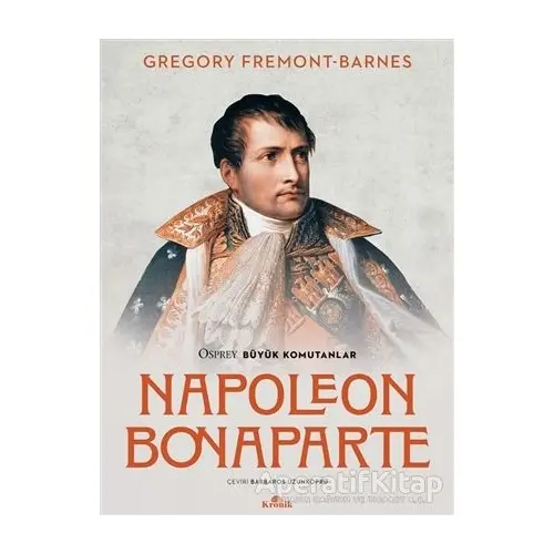 Napoleon Bonaparte - Osprey Büyük Komutanlar - Gregory Fremont-Barnes - Kronik Kitap