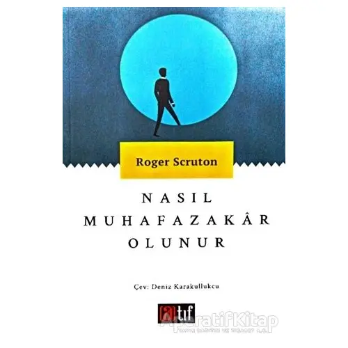 Nasıl Muhafazakar Olunur - Roger Scruton - Atıf Yayınları