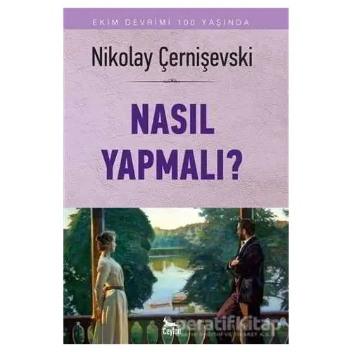 Nasıl Yapmalı? - Nikolay Gavriloviç Çernişevski - Ceylan Yayınları