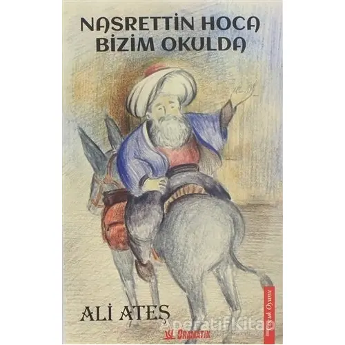 Nasrettin Hoca Bizim Okulda - Ali Ateş - Dramatik Yayınları