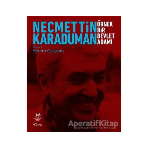 Necmettin Karaduman: Örnek Bir Devlet Adamı - Kerem Çalışkan - Tarihçi Kitabevi