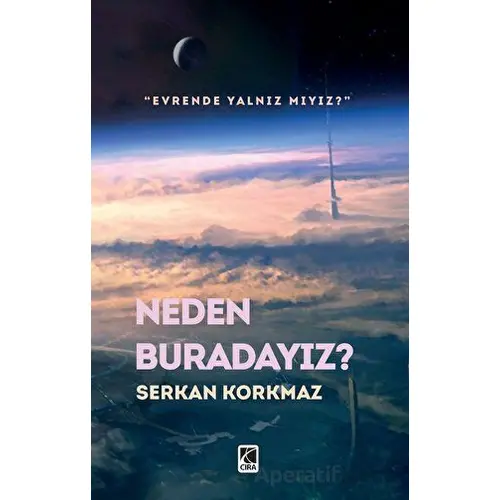 Neden Buradayız? - Serkan Korkmaz - Çıra Yayınları