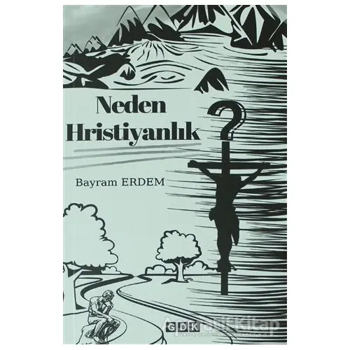 Neden Hristiyanlık - Bayram Erdem - GDK Yayınları