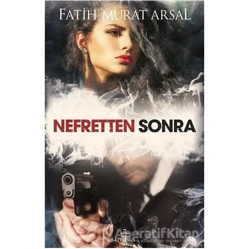 Nefretten Sonra - Fatih Murat Arsal - Ephesus Yayınları