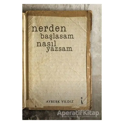 Nerden Başlasam Nasıl Yazsam - Ayberk Yıldız - İkinci Adam Yayınları