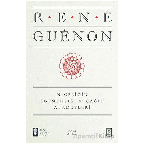 Niceliğin Egemenliği ve Çağın Alametleri - Rene Guenon - Ketebe Yayınları