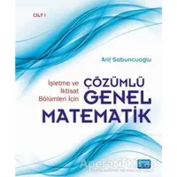 İşletme ve İktisat Bölümleri İçin Çözümlü Genel Matematik Cilt: 1