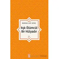 Aşk Ölümcül Bir Hülyadır - Nurullah Genç - Timaş Yayınları