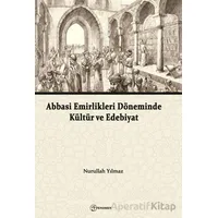 Abbasi Emirlikleri Döneminde Kültür ve Edebiyat - Nurullah Yılmaz - Fenomen Yayıncılık