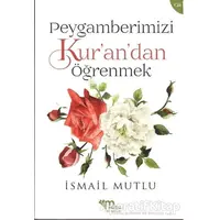 Peygamberimizi Kur’an’dan Öğrenmek - İslam Mutlu - Mutlu Yayınevi