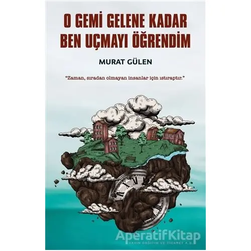O Gemi Gelene Kadar Ben Uçmayı Öğrendim - Murat Gülen - İndigo Kitap