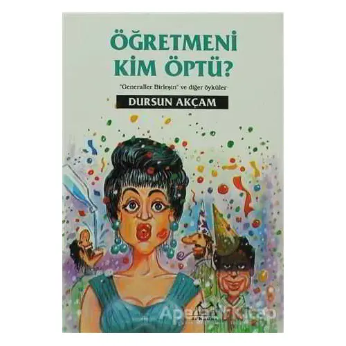 Öğretmeni Kim Öptü? - Dursun Akçam - Arkadaş Yayınları