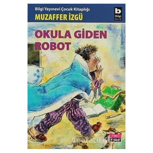 Okula Giden Robot - Muzaffer İzgü - Bilgi Yayınevi