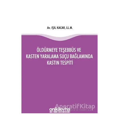 Öldürmeye Teşebbüs ve Kasten Yaralama Suçu Bağlamında Kastın Tespiti