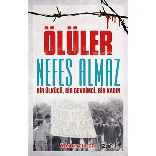 Ölüler Nefes Almaz - Bir Ülkücü Bir Devrimci Bir Kadın - Özcan Yeniçeri - Kripto Basım Yayın