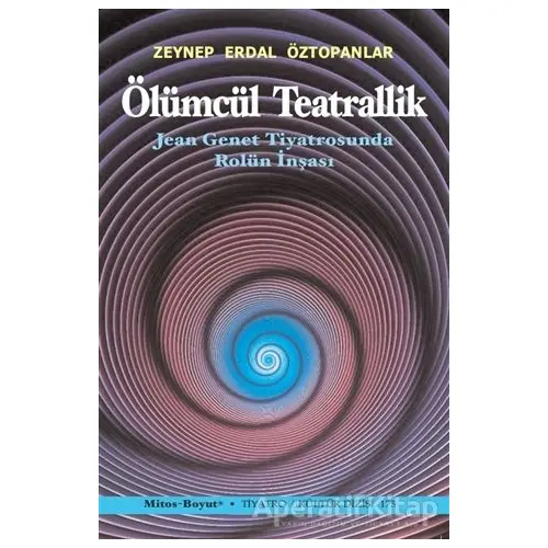 Ölümcül Teatrallik - Zeynep Erdal Öztopanlar - Mitos Boyut Yayınları