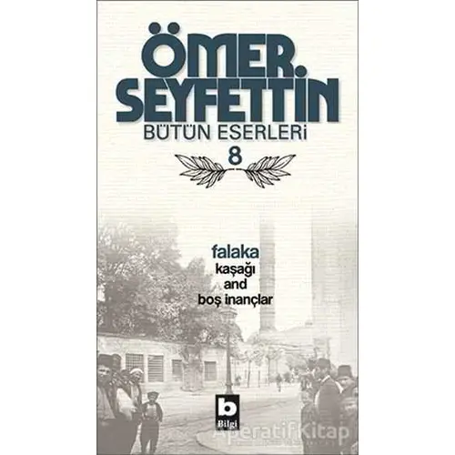 Ömer Seyfettin Bütün Eserleri 8 - Falaka - Ömer Seyfettin - Bilgi Yayınevi