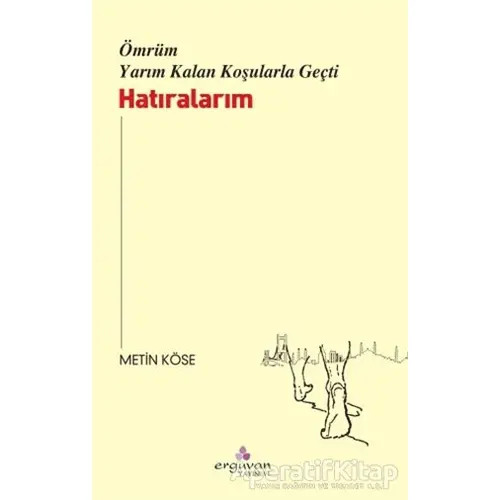 Ömrüm Yarım Kalan Koşularla Geçti - Metin Köse - Erguvan Yayınevi