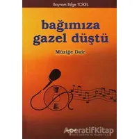 Bağımıza Gazel Düştü Müziğe Dair - Bayram Bilge Tokel - Akçağ Yayınları