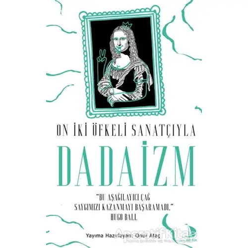 On İki Öfkeli Sanatçıyla Dadaizm - Onur Ataç - Destek Yayınları