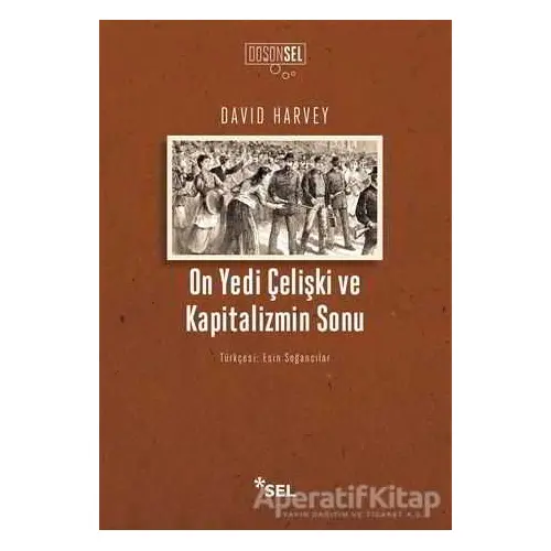 On Yedi Çelişki ve Kapitalizmin Sonu - David Harvey - Sel Yayıncılık