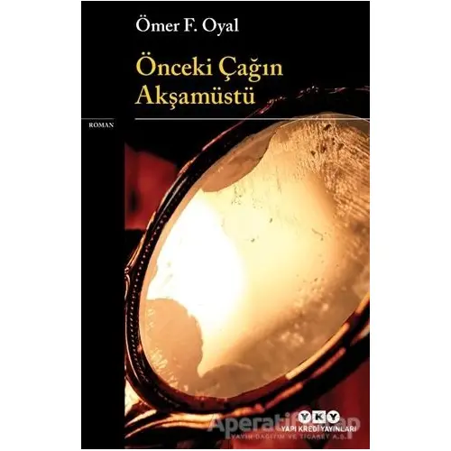 Önceki Çağın Akşamüstü - Ömer F. Oyal - Yapı Kredi Yayınları