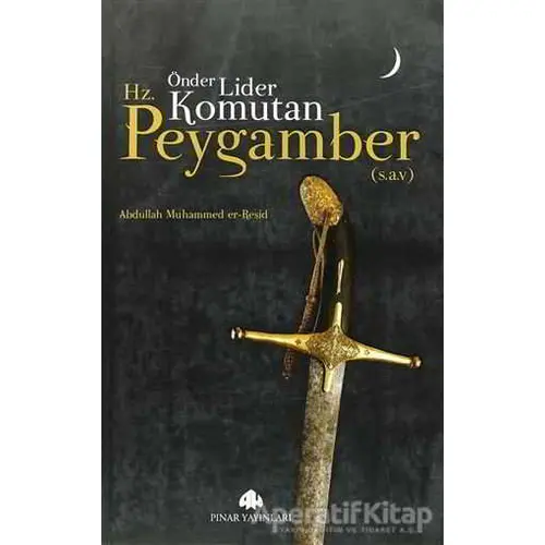 Önder, Lider, Komutan Hz. Peygamber (S.A.V) - Abdullah Muhammed Er-Reşid - Pınar Yayınları