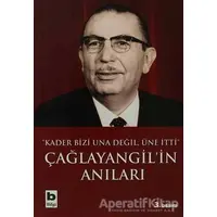 Çağlayangil’in Anıları Kader Bizi Una Değil, Üne İtti - Tanju Cılızoğlu - Bilgi Yayınevi