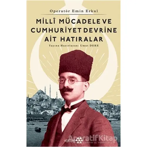 Operatör Emin Erkul - Milli Mücadele ve Cumhuriyet Devrine Ait Hatıralar