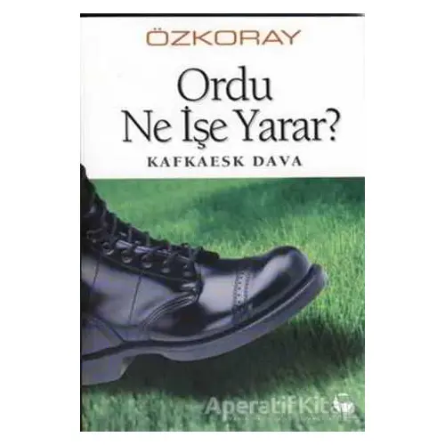 Ordu Ne İşe Yarar? Kafkaesk Dava - Erol Özkoray - Belge Yayınları