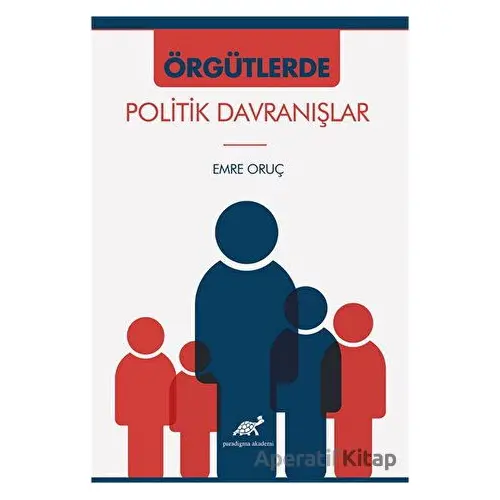 Örgütlerde Politik Davranışlar - Emre Oruç - Paradigma Akademi Yayınları