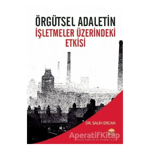 Örgütsel Adaletin İşletmeler Üzerindeki Etkisi - Salih Ercan - Nobel Akademik Yayıncılık