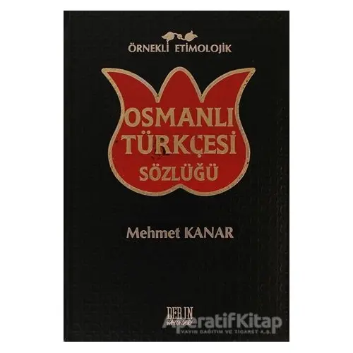 Örnekli Etimolojik Osmanlı Türkçesi Sözlüğü - Mehmet Kanar - Derin Yayınları