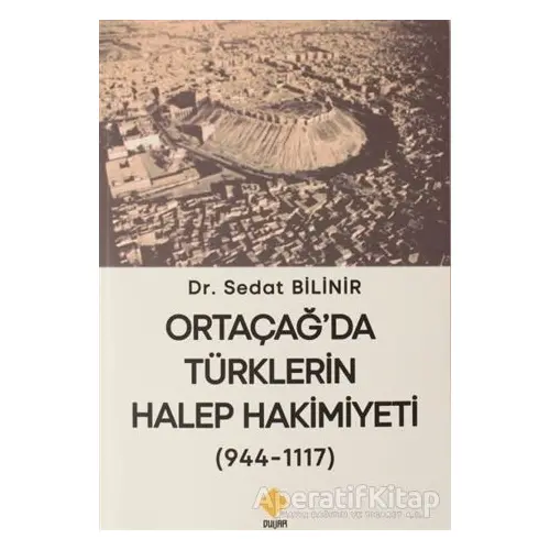 Ortaçağda Türklerin Halep Hakimiyeti (944-1117) - Sedat Bilinir - Duvar Kitabevi