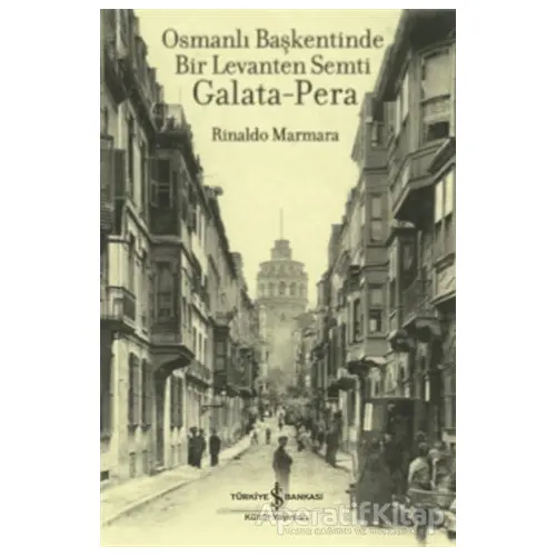 Osmanlı Başkentinde Bir Levanten Semti Galata-Pera - Rinaldo Marmara - İş Bankası Kültür Yayınları