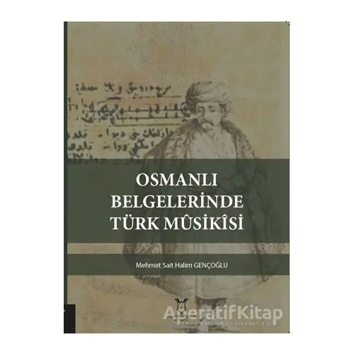 Osmanlı Belgelerinde Türk Musikisi - Mehmet Sait Halim Gençoğlu - Akademisyen Kitabevi