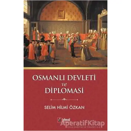 Osmanlı Devleti ve Diplomasi - Selim Hilmi Özkan - İdeal Kültür Yayıncılık
