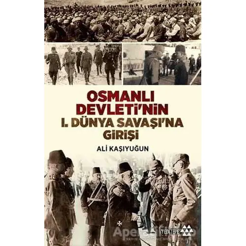 Osmanlı Devletinin 1. Dünya Savaşına Girişi - Ali Kaşıyuğun - Yeditepe Yayınevi