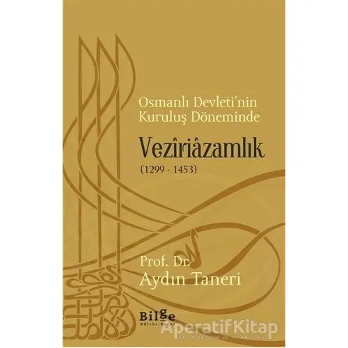 Osmanlı Devleti’nin Kuruluş Döneminde Veziriazamlık (1299 - 1453)