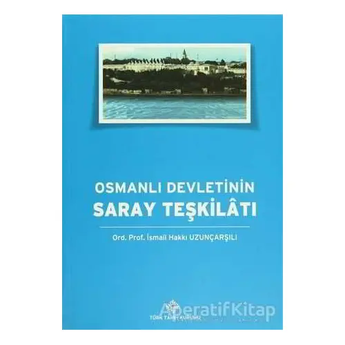 Osmanlı Devletinin Saray Teşkilatı - İsmail Hakkı Uzunçarşılı - Türk Tarih Kurumu Yayınları